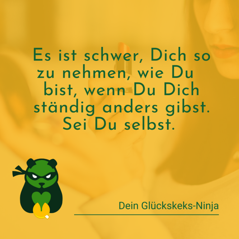 Es ist schwer dich so zu nehmen wie du bist,wenn Du dich ständig anders gibst. Sei Du selbst.