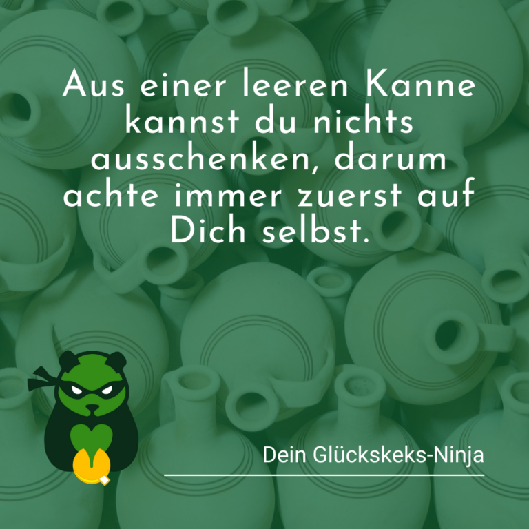 Selbstfürsorge, aus leeren Kannen kannst du nichts ausschenken.