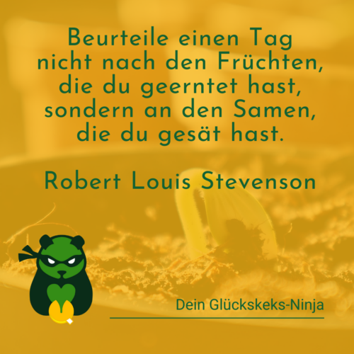 Beurteile einen Tag nicht nach den Früchten die du geerntet hast, sondern an den Samen, die du gesät hast.