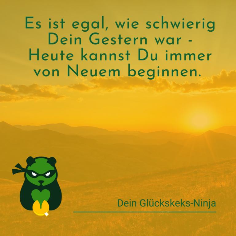 Es ist egal, wie schwierig dein Gestern war - heute kannst du immer von Neuem beginnen