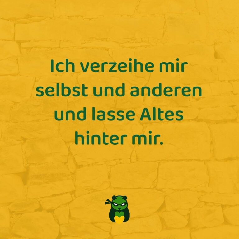 Ich verzeihe mir selbst und anderen und lasse Altes hinter mir.