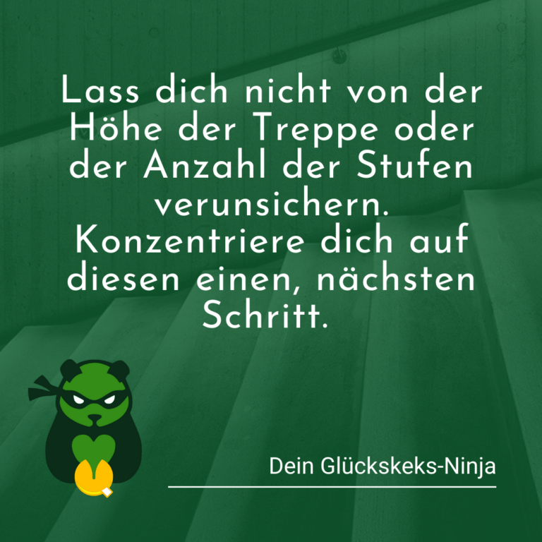 Lass dich nicht von der Höhe der Treppe oder der Anzahl der Stufen verunsichern. Konzentriere dich auf diesen einen nächsten Schritt.