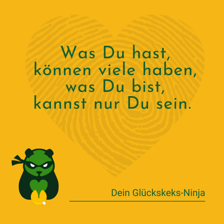 Was Du hast, können viele haben, was Du bist, kannst nur Du sein. Sei Einzigartig